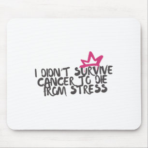 I Didnt Survive Cancer To Die From Stress Cancer A Mouse Pad
