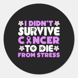 I Didnt Survive Cancer To Die From Stress - World Classic Round Sticker