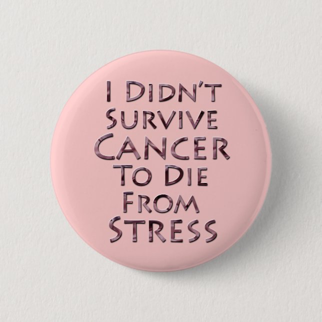 I Didn't Survive Cancer To Die Pink Stress 6 Cm Round Badge (Front)