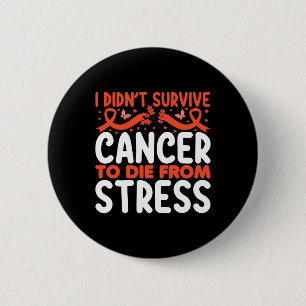 I Didnt Suvive Cancer To Die From Stress - World C 6 Cm Round Badge