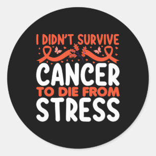I Didnt Suvive Cancer To Die From Stress - World C Classic Round Sticker