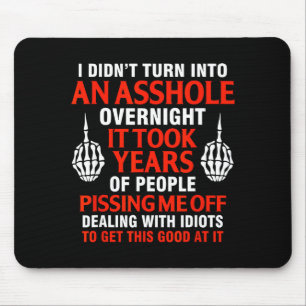 I didn't turn into overnight it took years mouse pad