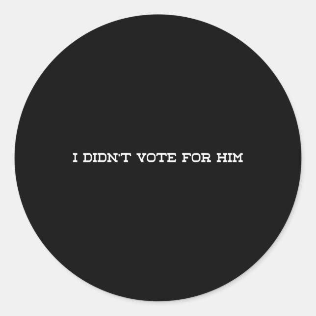 I Didn't Vote For Him Anti Trump  Classic Round Sticker (Front)
