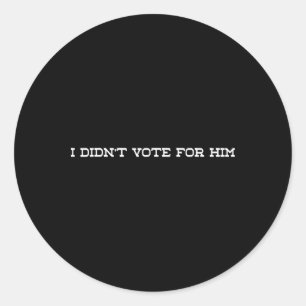I Didn't Vote For Him Anti Trump  Classic Round Sticker
