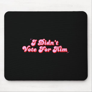 I Didnt Vote For Him Funny Political Not My Mouse Pad