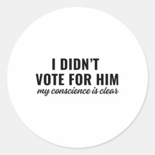 I Didn't Vote For Him My Conscience Is Clear Classic Round Sticker