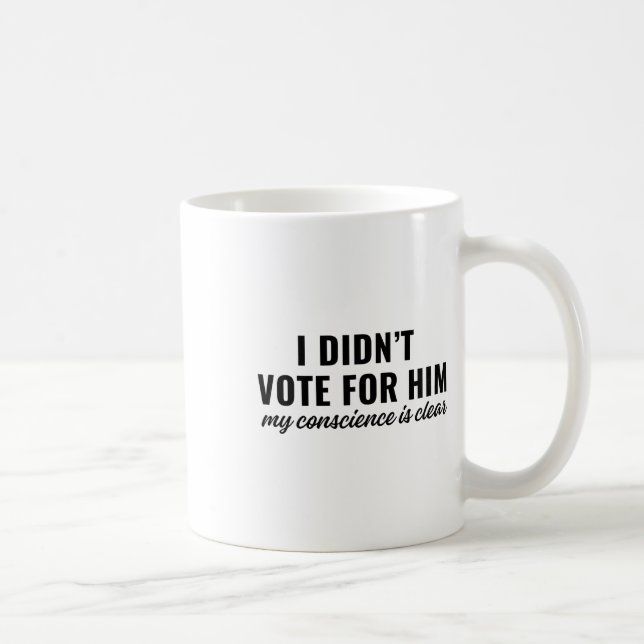 I Didn't Vote For Him My Conscience Is Clear  Coffee Mug (Right)