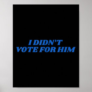 I Didnt Vote For Him Shirt Trump 2024 Election Poster