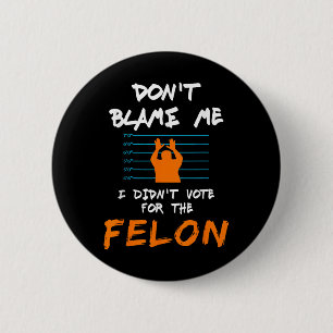 I Didnt Vote For The Felon Funny Political Anti Tr 6 Cm Round Badge