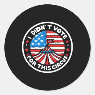 I Didnt Vote For This Circus Anti Usa Trump Govern Classic Round Sticker