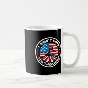 I Didnt Vote For This Circus Anti Usa Trump Govern Coffee Mug