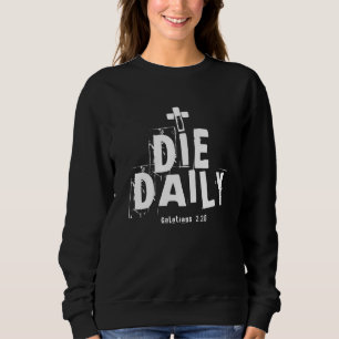 I Die Daily Galatians 220 Bible Scripture Apostle  Sweatshirt