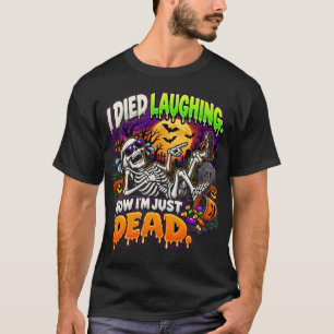I Died Laughing Now I'm Just Dead Skeleton T-Shirt