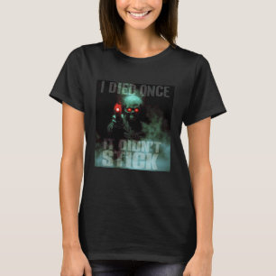 I Died Once It Didn't Stick - Hard Skeleton Glowin T-Shirt