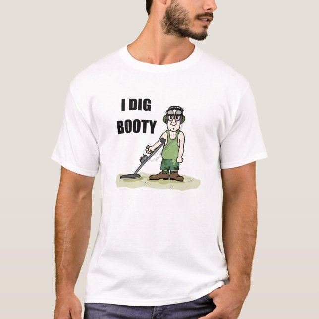 I Dig Booty Metal Detecting Guy T-Shirt (Front)