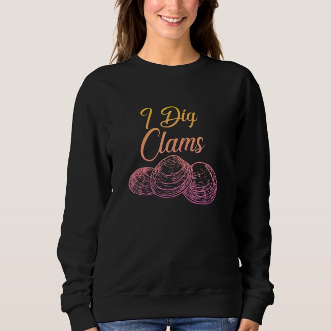 I Dig Clams Clamming Digging Digger Shell Sweatshirt (Front)