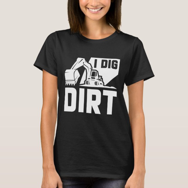 I Dig Dirt T-Shirt (Front)