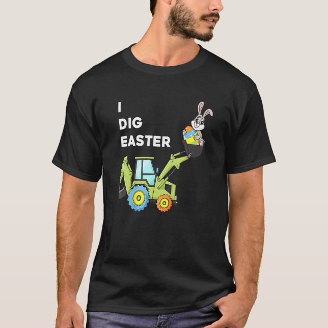 I Dig Easter Day Bunny Rabbit Funny Eggs Tractor T T-Shirt (Front)
