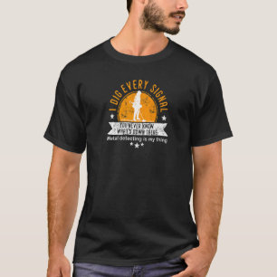 I Dig Every Signal Metal Detectorists T-Shirt