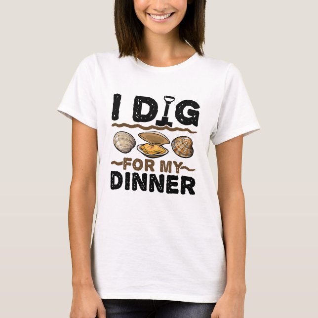 I Dig for My Dinner Clamming Clam Digging T-Shirt (Front)