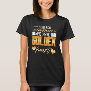 I Dig For Women Who Have A Golden Heart Gold Mini T-Shirt