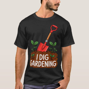 I Dig Gardening Funny Shovel Plant Lovers T-Shirt
