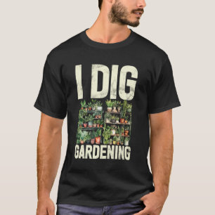 I Dig Gardening Gardener Home Garden Planting Flor T-Shirt