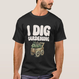 I Dig Gardening Passion Plant Enthusiast T-Shirt