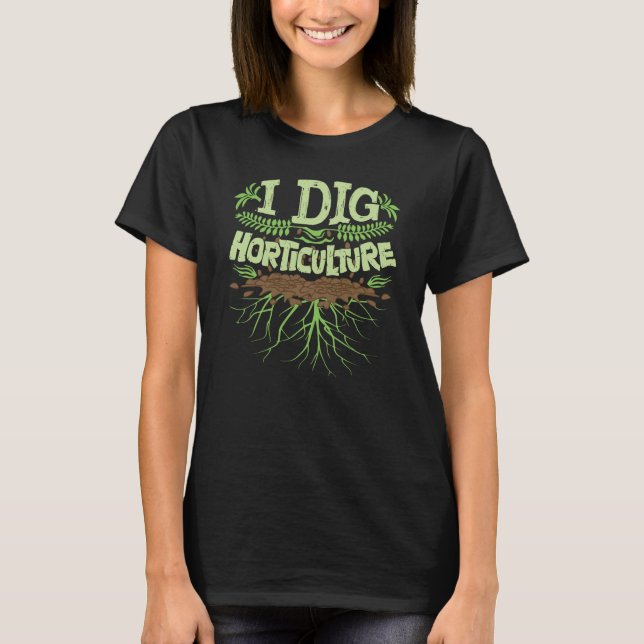 I Dig Horticulture Funny Horticulturist Gardener T-Shirt (Front)