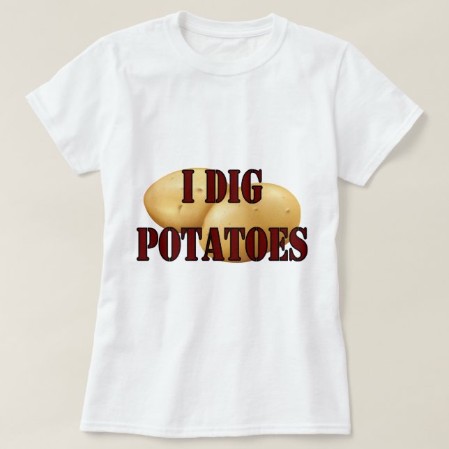 I Dig Potatoes Spud Tuber Vegetable T-Shirt (Design Front)
