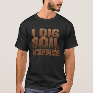 I DIG SOIL SCIENCE NERD SOIL SCIENTISTS GARDENER T-Shirt