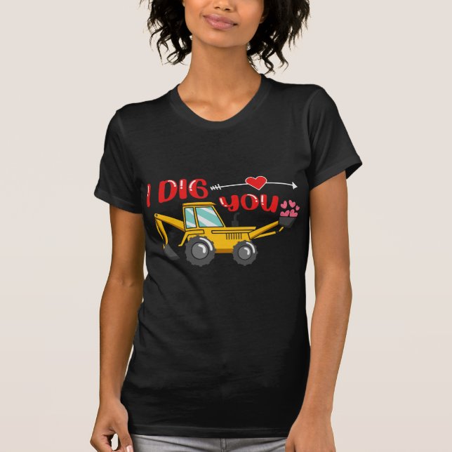I Dig You Backhoe Valentine T-Shirt (Front)