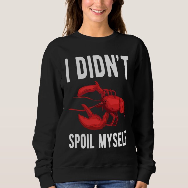 I Dindt Spoil Myself Crawfish Crustaceans Crayfish Sweatshirt (Front)