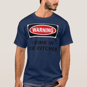 I Dink in the Kitchen Warning Pickleball T T-Shirt