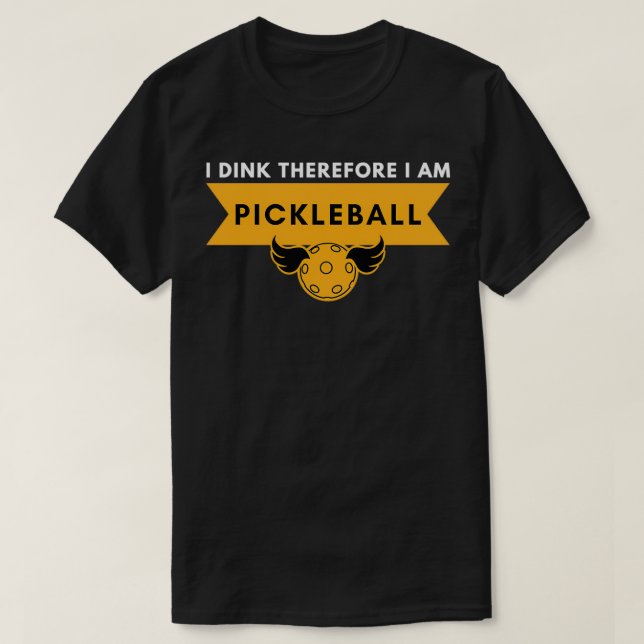 I Dink Therefore I am Pickleball 1 T-Shirt (Design Front)