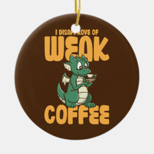 I Disapprove of Weak Coffee Dragon Coffee Lover  Ceramic Ornament