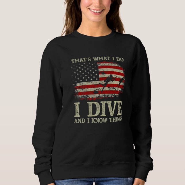 I Dive And I Know Things Scuba Diver  Scuba Diving Sweatshirt (Front)