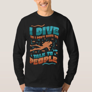 I Dive So I Don´t Have To Talk To People Diver Scu T-Shirt