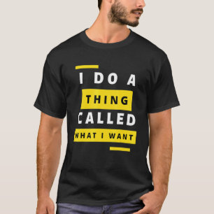 I Do A Thing Called What I Want Sarcastic Comme T-Shirt