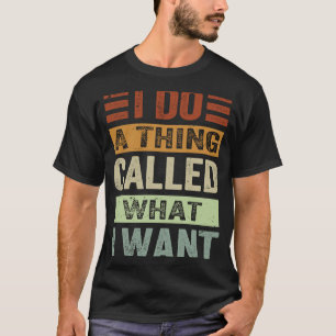 I Do A Thing Called What I Want Sarcastic Irony T-Shirt