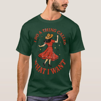 I DO A THING CALLED WHAT I WANT T-Shirt