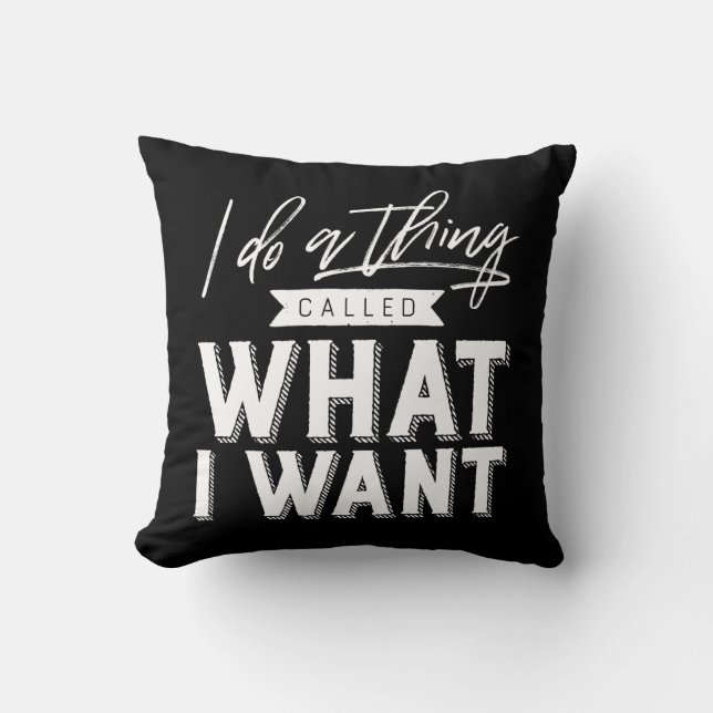 I Do A Thing Called What I Want Typography Cushion (Front)