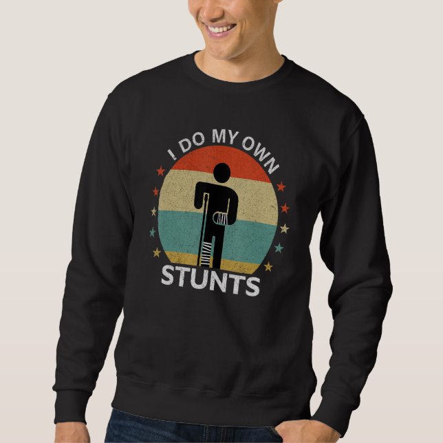 I Do All My Own Stunts  After Surgery Get Well Soo Sweatshirt (Front)