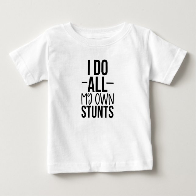 I do all my own stunts baby T-Shirt (Front)