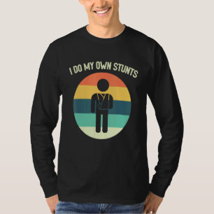 I Do All My Own Stunts Broken Arm Get Well Soon T-Shirt