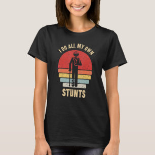 I Do All My Own Stunts Broken Arm Injury T-Shirt