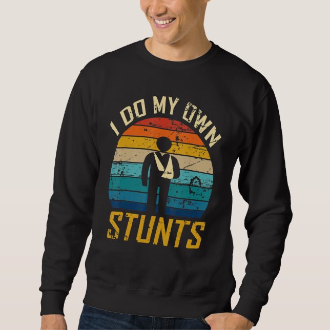 I Do All My Own Stunts Broken Bones Recovery Adult Sweatshirt (Front)