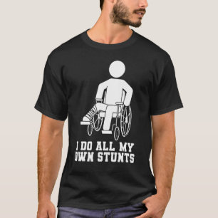 I Do All My Own Stunts Broken Leg Broken Foot Reco T-Shirt