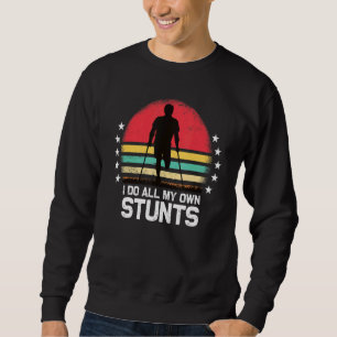 I Do All My Own Stunts Broken Leg Crutches Sweatshirt