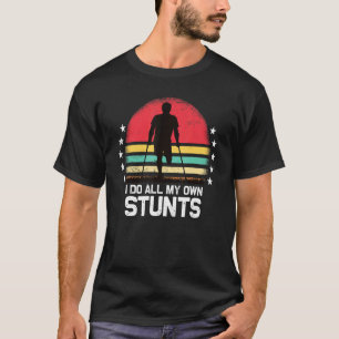 I Do All My Own Stunts Broken Leg Crutches T-Shirt